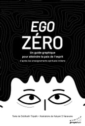 Ego zéro-Un guide graphique pour atteindre la paix de l esprit - d après les enseignements spirituels indiens