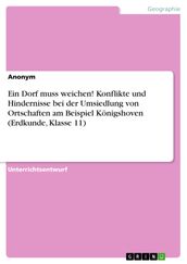 Ein Dorf muss weichen! Konflikte und Hindernisse bei der Umsiedlung von Ortschaften am Beispiel Königshoven (Erdkunde, Klasse 11)