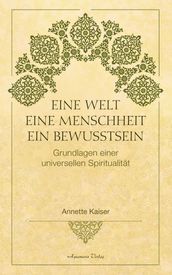 Eine Welt  Eine Menschheit  Ein Bewusstsein: Grundlagen einer universellen Spiritualität