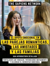 El Apoyo Emocional En Las Parejas Romanticas, Las Amistades Y Las Familias - Fortalecer Los Vinculos, Potenciarse Mutuamente Y Celebrar El Bienestar Emocional