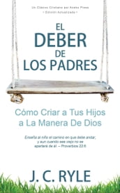 El Deber de los Padres: Cómo Criar a Tus Hijos a La Manera De Dios