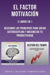 El Factor Motivación: 2 Libros En 1: Descubre Los Principios Para Crear Autodisciplina Y Maximizar Tu Productividad