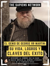 El Genio De George Rr Martin: Su Vida, Logros Y Claves Del Exito