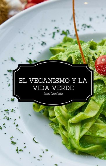 El Veganismo y la Vida Verde - Segunda Edición - Lucas Cano Costas