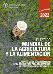 El estado mundial de la agricultura y la alimentación 2022: Aprovechar la automatización de la agricultura para transformar los sistemas agroalimentarios