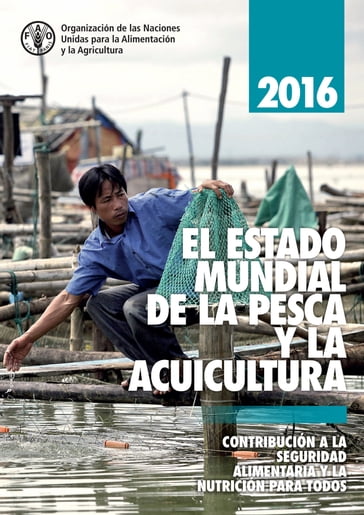 El estado mundial de la pesca y la acuicultura 2016 (SOFIA): Contribución a la seguridad alimentaria y la nutrición para todos - Food and Agriculture Organization of the United Nations