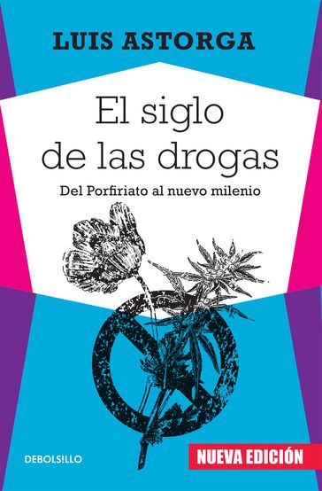 El siglo de las drogas (nueva edición) - Luis Astorga