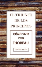 El triunfo de los principios. Cómo vivir con Thoreau