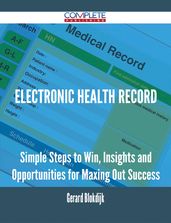 Electronic Health Record - Simple Steps to Win, Insights and Opportunities for Maxing Out Success