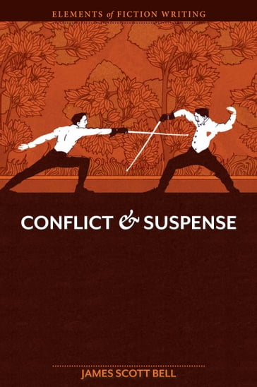 Elements of Fiction Writing - Conflict and Suspense - James Scott Bell