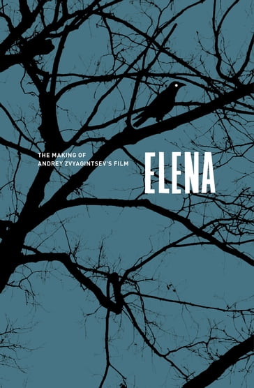Elena. The Making of Andrey Zvyagintsev's film - Andrey Zvyagintsev - Mikhail Krichman - Oleg Negin