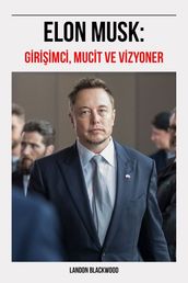 Elon Musk: Giriimci, Mucit Ve Vizyoner