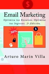 Email Marketing: Optimiza tus Recursos. Optimiza tus Ingresos. 2ª Edición