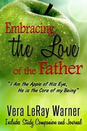 Embracing the Love of the Father...I am the apple of his eye. He is the core of my being.