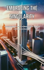 Embracing the Singularity: Envisioning the Future of Humanity in a World Led by Benevolent AGI