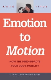 Emotion to Motion: How the Mind Impacts Your Dog s Mobility