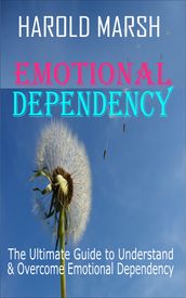 Emotional Dependency: The Ultimate Guide to Understand and Overcome Emotional Dependency.