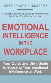 Emotional Intelligence in the Workplace: Your Quick and Dirty Guide to Boosting Your Emotional Intelligence at Work