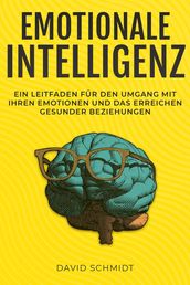 Emotionale Intelligenz: Ein Leitfaden für den Umgang mit Ihren Emotionen und das Erreichen gesunder Beziehungen