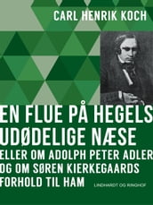 En flue pa Hegels udødelige næse eller Om Adolph Peter Adler og om Søren Kierkegaards forhold til ham