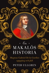 En makalös historia : Magnus Gabriel De la Gardies uppgang och fall