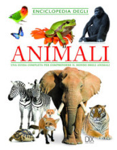 Enciclopedia degli animali. Una guida completa per comprendere il mondo degli animali