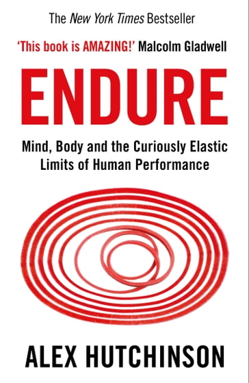 Endure: Mind, Body and the Curiously Elastic Limits of Human Performance - Alex Hutchinson