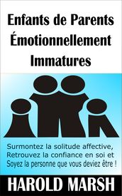 Enfants de Parents Émotionnellement Immatures : surmontez la solitude affective, retrouvez la confiance en soi et soyez la personne que vous deviez être !