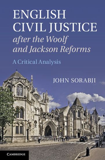 English Civil Justice after the Woolf and Jackson Reforms - John Sorabji