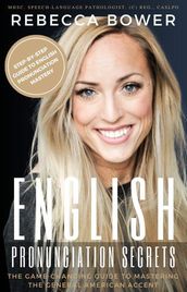 English Pronunciation Secrets: The Game-Changing Guide to Mastering the General American Accent