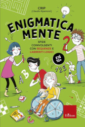 Enigmatica-mente. Sfide coinvolgenti con la matematica e la logica. 2.