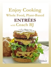 Enjoy Cooking Whole Food, Plant-Based ENTRÉES with Coach BJ