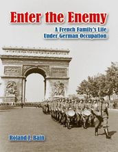 Enter the Enemy: A French Family s Life Under German Occupation