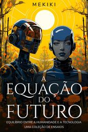 A Equação do Futuro: Equilíbrio entre a Humanidade e a Tecnologia: Uma Coleção de Ensaios