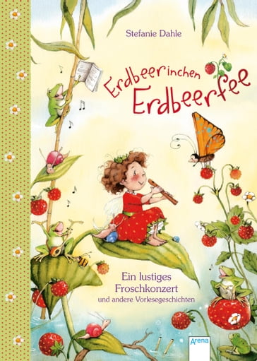 Erdbeerinchen Erdbeerfee. Ein lustiges Froschkonzert und andere Vorlesegeschichten - Stefanie Dahle