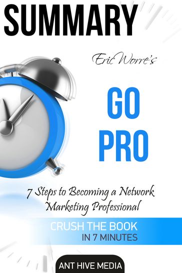 Eric Worre's Go Pro: 7 Steps to Becoming A Network Marketing Professional   Summary - Ant Hive Media