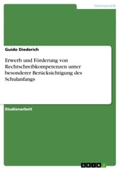 Erwerb und Förderung von Rechtschreibkompetenzen unter besonderer Berücksichtigung des Schulanfangs