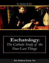 Eschatology: The Catholic Study of the Four Last Things