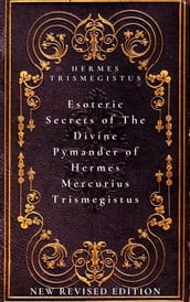 Esoteric Secrets of The Divine Pymander of Hermes Mercurius Trismegistus