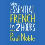 Essential French in 2 hours with Paul Noble: Your key to language success with the bestselling language coach
