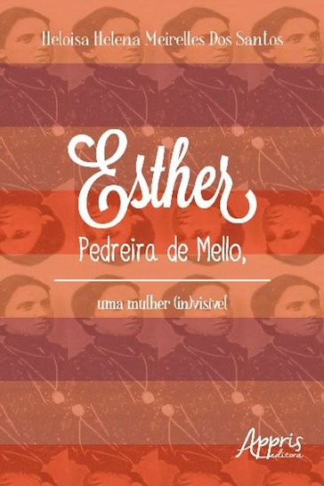 Esther pedreira de mello, uma mulher (in)visível - Heloisa Helena Meirelles dos Santos