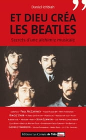 Et Dieu créa les Beatles. Secret d une alchimie musicale