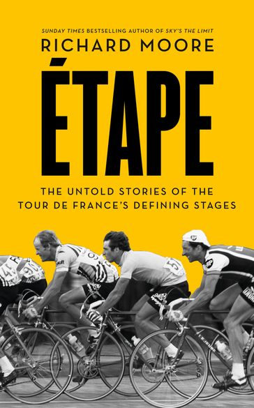 Etape: The untold stories of the Tour de France's defining stages - Richard Moore