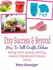 Etsy Success & Beyond: How To Sell Crafts Online