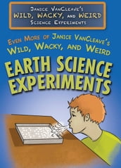 Even More of Janice VanCleave s Wild, Wacky, and Weird Earth Science Experiments
