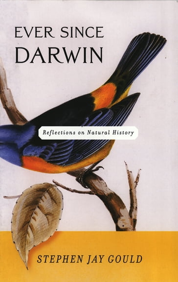 Ever Since Darwin: Reflections in Natural History - Stephen Jay Gould