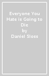 Everyone You Hate is Going to Die