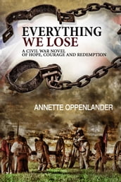 Everything We Lose: A Civil War Novel of Hope, Courage and Redemption