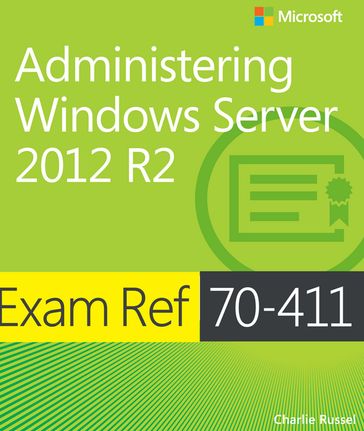 Exam Ref 70-411 Administering Windows Server 2012 R2 (MCSA) - Charlie Russel