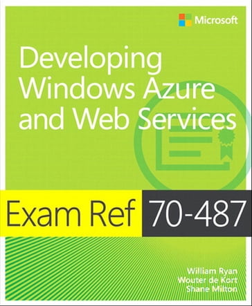 Exam Ref 70-487 Developing Windows Azure and Web Services (MCSD) - William Ryan - Wouter de Kort - Shane Milton